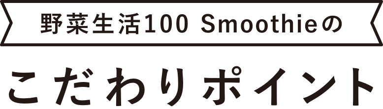 野菜生活100 Smoothieのこだわりポイント