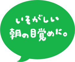 いそがしい 朝の目覚めに。