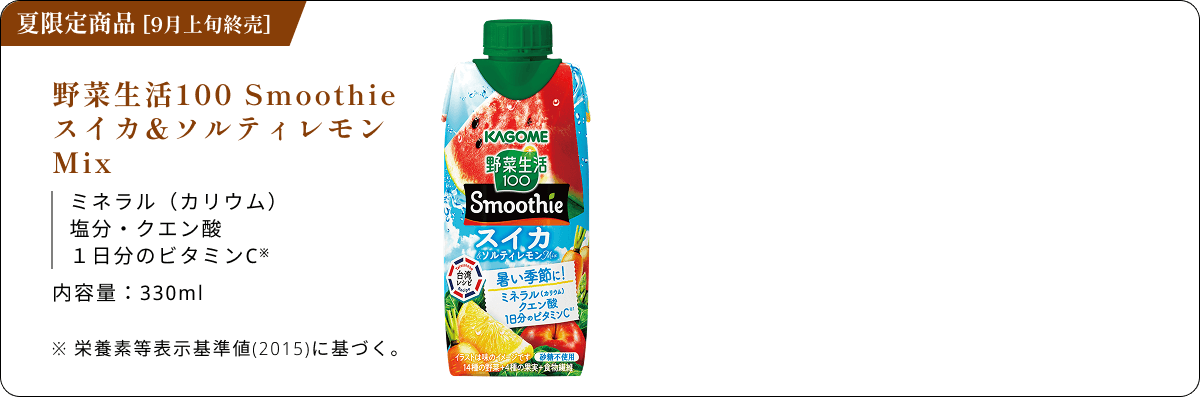 夏限定商品[9月上旬終売] 野菜生活100 Smoothie スイカ&ソルティレモンMix ミネラル（カリウム）塩分・クエン酸 1日分のビタミンC※ 内容量:330ml ※栄養素等表示基準値(2015)に基づく。