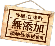 砂糖・甘味料無添加 植物性素材使用