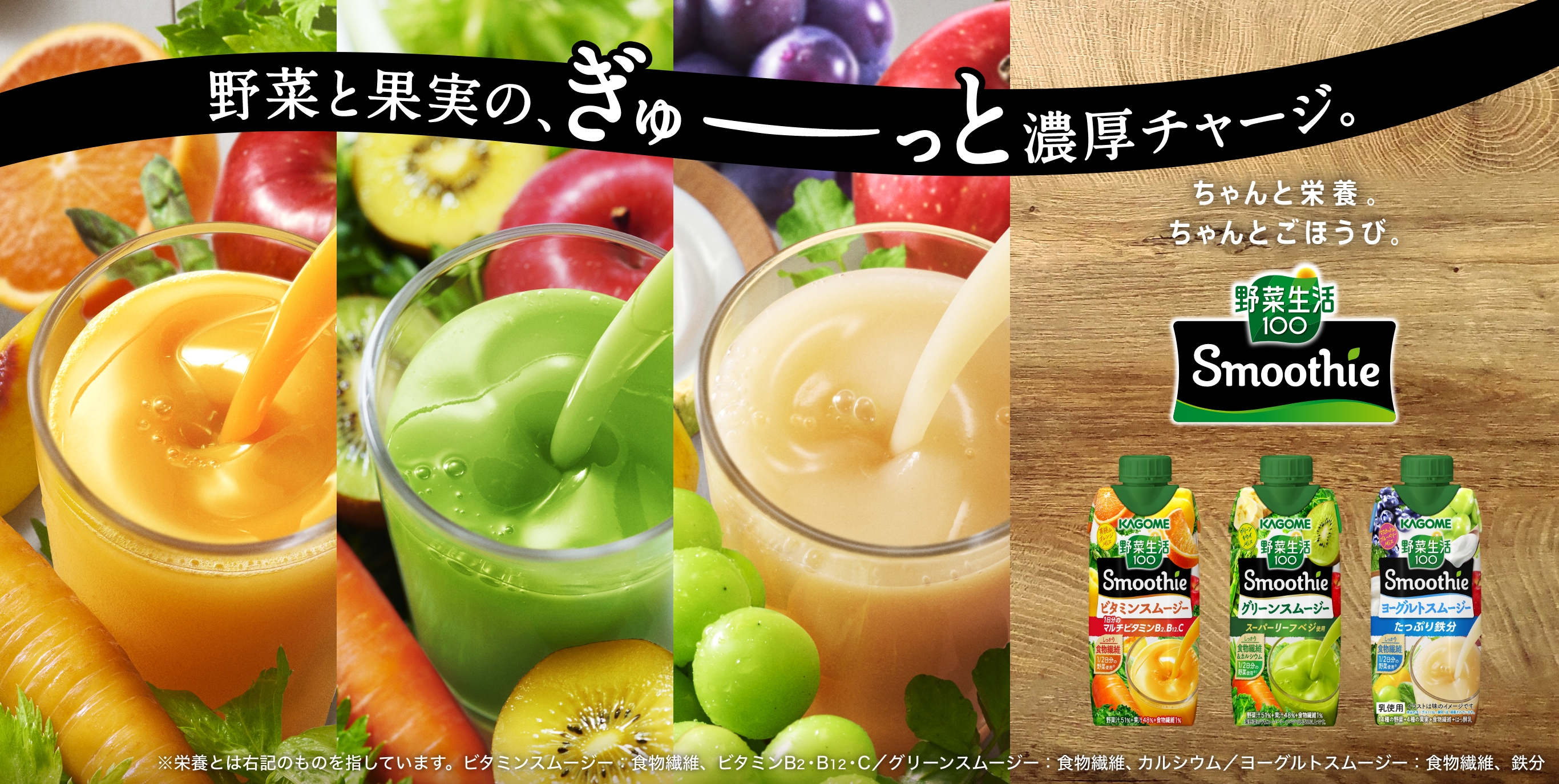 野菜と果実の、ぎゅーっと濃厚チャージ。ちゃんと栄養。ちゃんとごほうび。野菜生活100 Smoothie