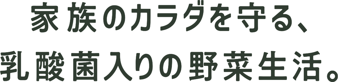 家族のカラダを守る、乳酸菌入りの野菜生活。