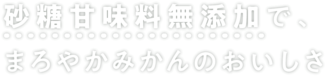 砂糖甘味料無添加で、まろやかみかんのおいしさ