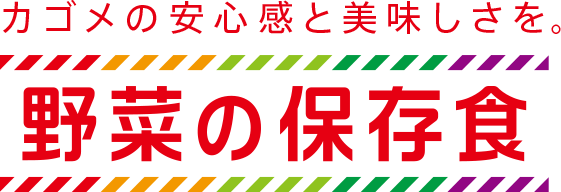 カゴメの安心感と美味しさを。野菜の保存食。