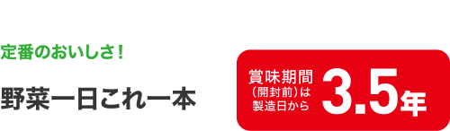 定番のおいしさ！野菜一日これ一本　賞味期間（開封前）は製造日から3.5年