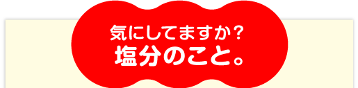 気にしてますか？塩分のこと。