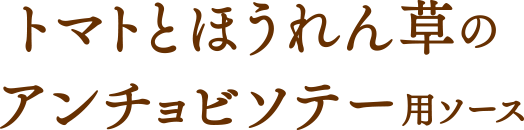 トマトとほうれん草のアンチョビソテー用ソース