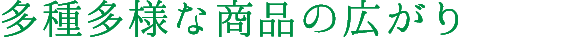多種多様な商品の広がり