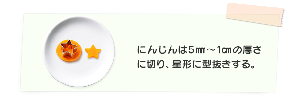 にんじんは5mm～1cmの厚さに切り、星形に型抜きする。