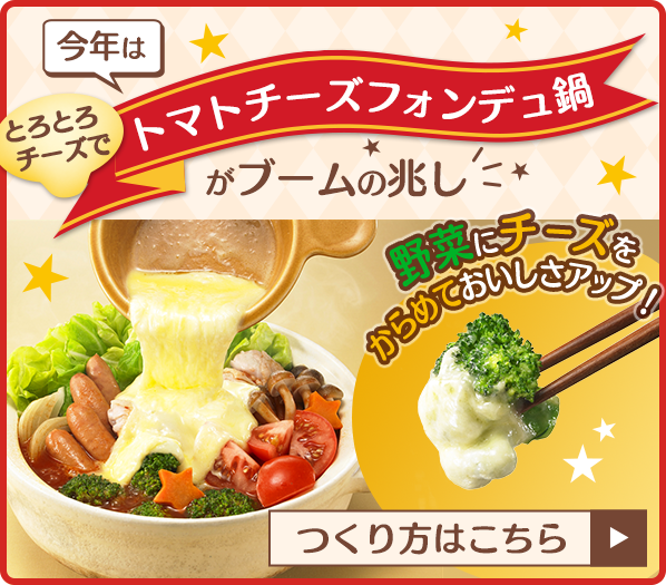 今年は、とろとろチーズでトマトチーズフォンデュ鍋がブームの兆し！　野菜にチーズをからめておいしさアップ！　つくり方はこちら
