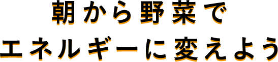 朝から野菜でエネルギーに変えよう