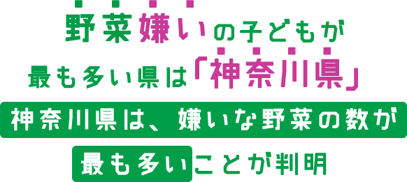 野菜嫌いの子どもが最も多い県は「神奈川県」神奈川県は、嫌いな野菜の数が最も多いことが判明