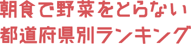 朝食で野菜をとらない都道府県別ランキング