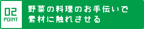 野菜の料理のお手伝いで素材に触れさせる