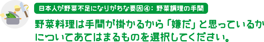 野菜調理の手間 野菜料理は手間が掛かるから「嫌だ」と思っているか についてあてはまるものを選択してください。