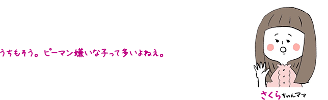 さくらちゃんママ うちもそう。 ピーマン嫌いな子っておおいよねぇ。