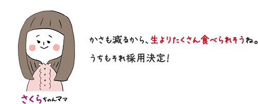さくらちゃんママ かさも減るから、生よりたくさん食べられそうね。 うちもそれ採用決定！