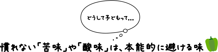 どうして子どもって…。 慣れない「苦味」や「酸味」は。本能的に避ける味
