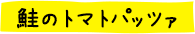 鮭のトマトパッツァ