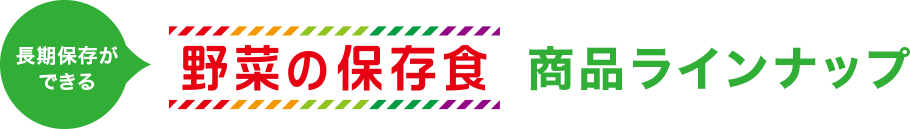 長期保存ができる。野菜の保存食。商品ラインナップ