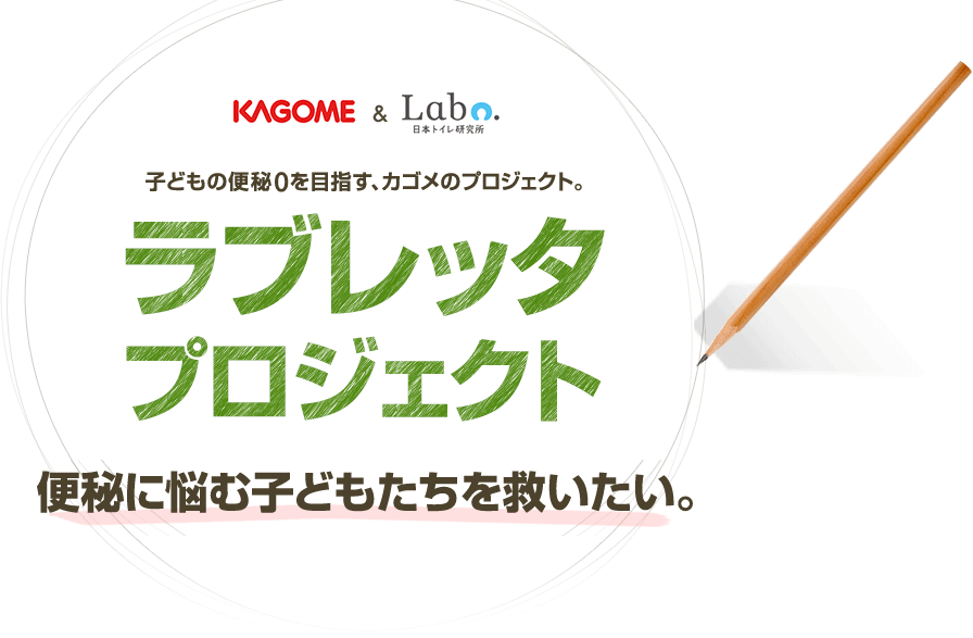 子どもの便秘0を目指す、カゴメのプロジェクト。ラブレッタプロジェクト　-プロジェクト名にかける想い-　便秘に悩む子どもたちを救いたい。