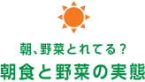 朝、野菜とれてる？朝食と野菜の実態