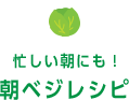 忙しい朝にも！朝ベジレシピ