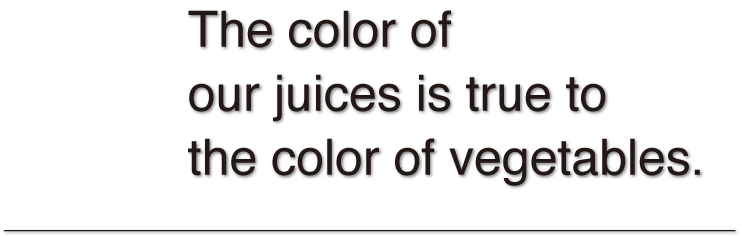 The color of our juices is true to the color of vegetables.