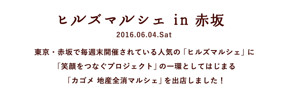 ヒルズマルシェ in 赤坂 2016.06.04.Sat 東京・赤坂で毎週末開催されている人気の「ヒルズマルシェ」に「笑顔をつなぐプロジェクト」の一環としてはじまる「カゴメ 地産全消マルシェ」を出店しました！